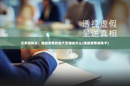 北京侦探社：挽回爱情的四大哲理是什么(挽回爱情的句子)