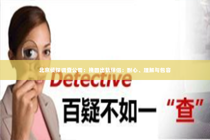 北京侦探调查公司：挽回出轨伴侣：耐心、理解与包容