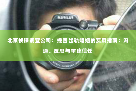 北京侦探调查公司：挽回出轨婚姻的实用指南：沟通、反思与重建信任