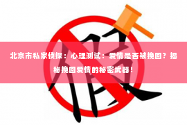 北京市私家侦探：心理测试：爱情是否被挽回？揭秘挽回爱情的秘密武器！